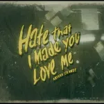 hate that i made you love me