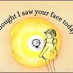 I Thought I Saw Your Face Today